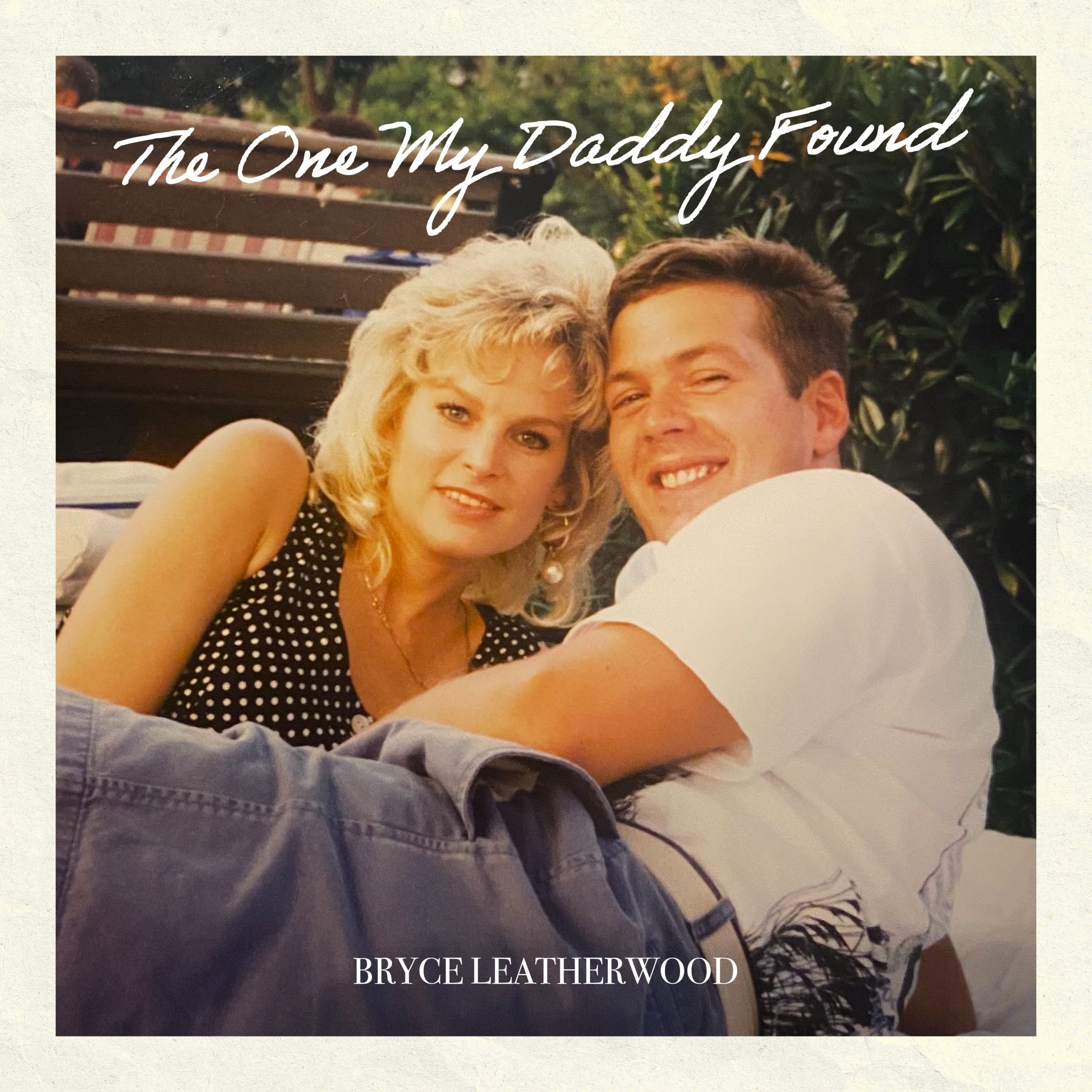 BRYCE LEATHERWOOD’S “THE ONE MY DADDY FOUND” PAYS TRIBUTE TO HIS PARENTS’ 25-YEAR LOVE STORY